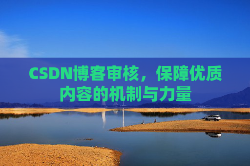 CSDN博客审核，保障优质内容的机制与力量